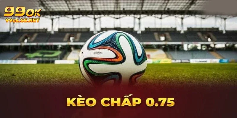 Cách xem kèo chấp 0.75 chính xác